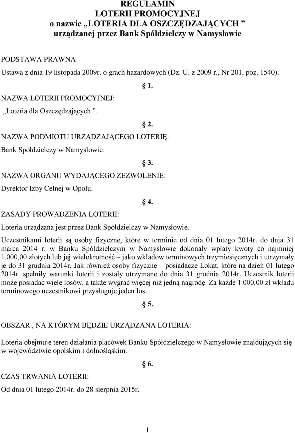 NAZWA ORGANU WYDAJĄCEGO ZEZWOLENIE: Dyrektor Izby Celnej w Opolu. ZASADY PROWADZENIA LOTERII: 4. Loteria urządzana jest przez Bank Spółdzielczy w Namysłowie.