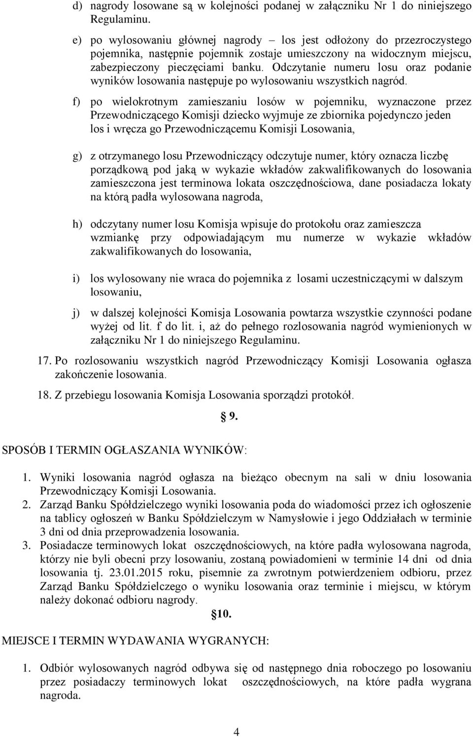 Odczytanie numeru losu oraz podanie wyników losowania następuje po wylosowaniu wszystkich nagród.