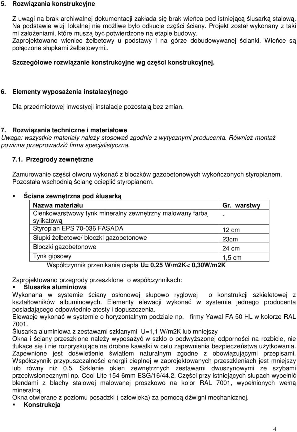 Wieńce są połączone słupkami Ŝelbetowymi.. Szczegółowe rozwiązanie konstrukcyjne wg części konstrukcyjnej. 6.