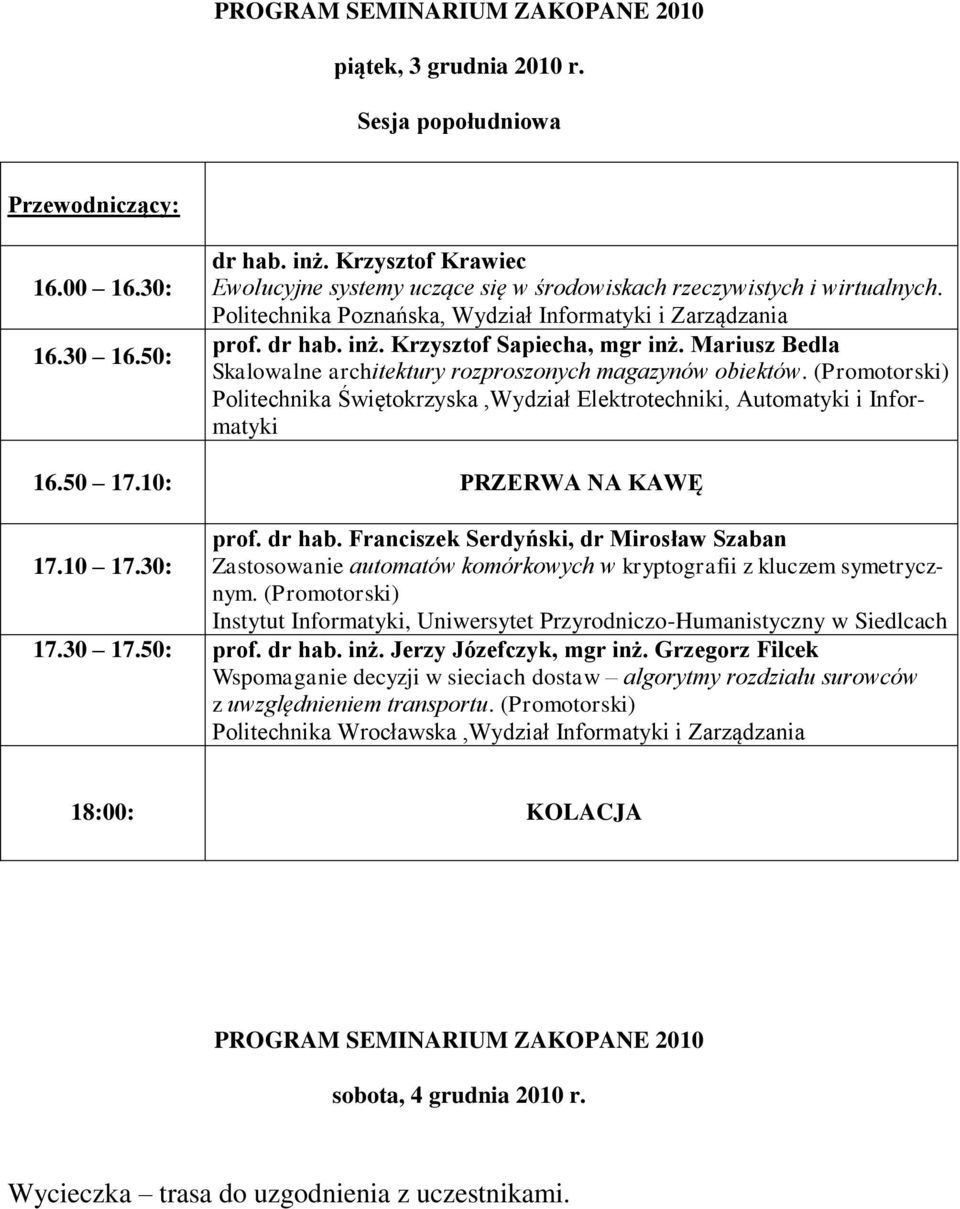 (Promotorski) Politechnika Świętokrzyska,Wydział Elektrotechniki, Automatyki i Informatyki 16.50 17.10: PRZERWA NA KAWĘ prof. dr hab. Franciszek Serdyński, dr Mirosław Szaban 17.10 17.