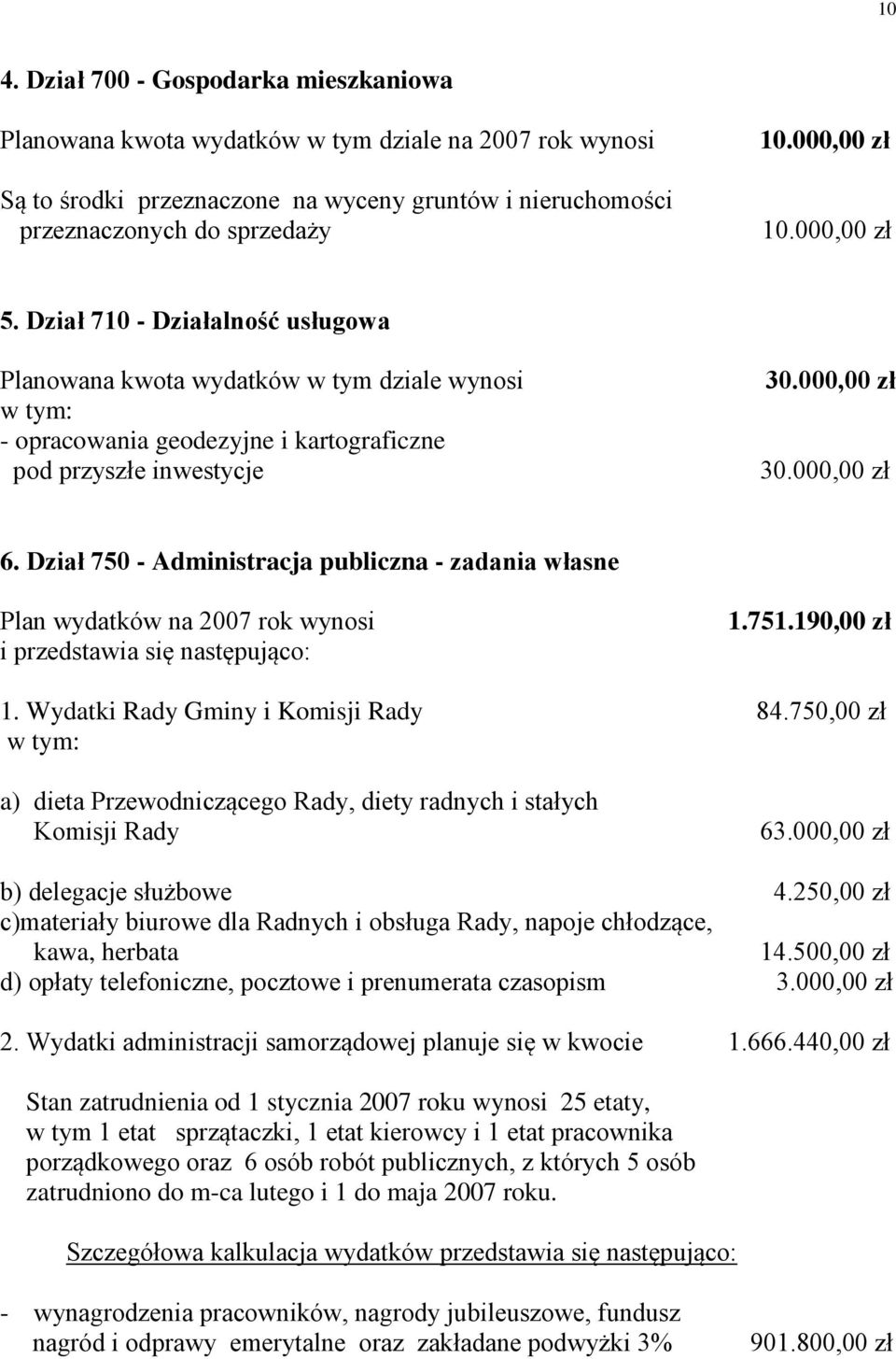 Dział 750 - Administracja publiczna - zadania własne Plan wydatków na 2007 rok wynosi i przedstawia się następująco: 1.751.190,00 zł 1. Wydatki Rady Gminy i Komisji Rady 84.