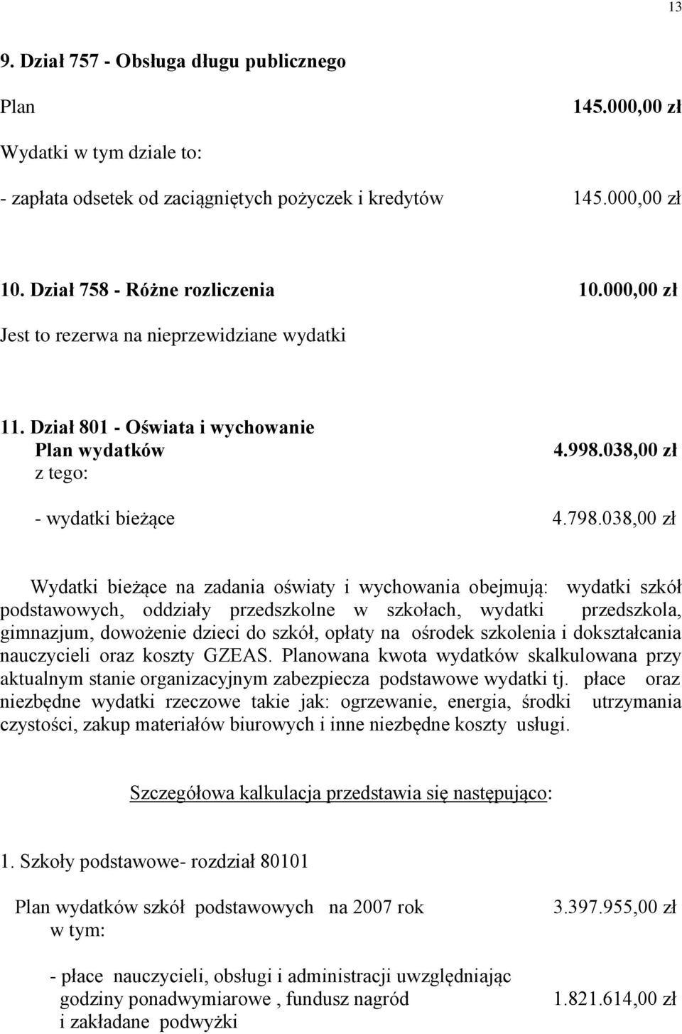 038,00 zł Wydatki bieżące na zadania oświaty i wychowania obejmują: wydatki szkół podstawowych, oddziały przedszkolne w szkołach, wydatki przedszkola, gimnazjum, dowożenie dzieci do szkół, opłaty na