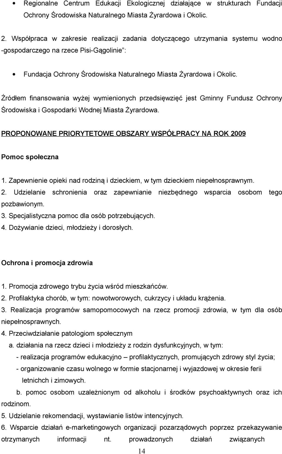 Źródłem finansowania wyżej wymienionych przedsięwzięć jest Gminny Fundusz Ochrony Środowiska i Gospodarki Wodnej Miasta Żyrardowa.