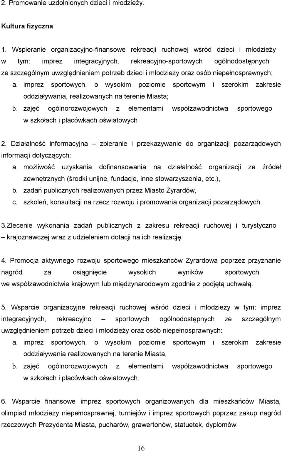 młodzieży oraz osób niepełnosprawnych; a. imprez sportowych, o wysokim poziomie sportowym i szerokim zakresie oddziaływania, realizowanych na terenie Miasta; b.