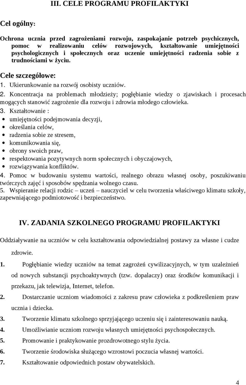 Koncentracja na problemach młodzieży; pogłębianie wiedzy o zjawiskach i procesach mogących stanowić zagrożenie dla rozwoju i zdrowia młodego człowieka. 3.