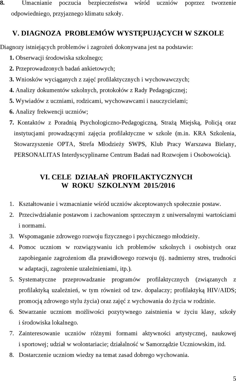 Wniosków wyciąganych z zajęć profilaktycznych i wychowawczych; 4. Analizy dokumentów szkolnych, protokołów z Rady Pedagogicznej; 5. Wywiadów z uczniami, rodzicami, wychowawcami i nauczycielami; 6.