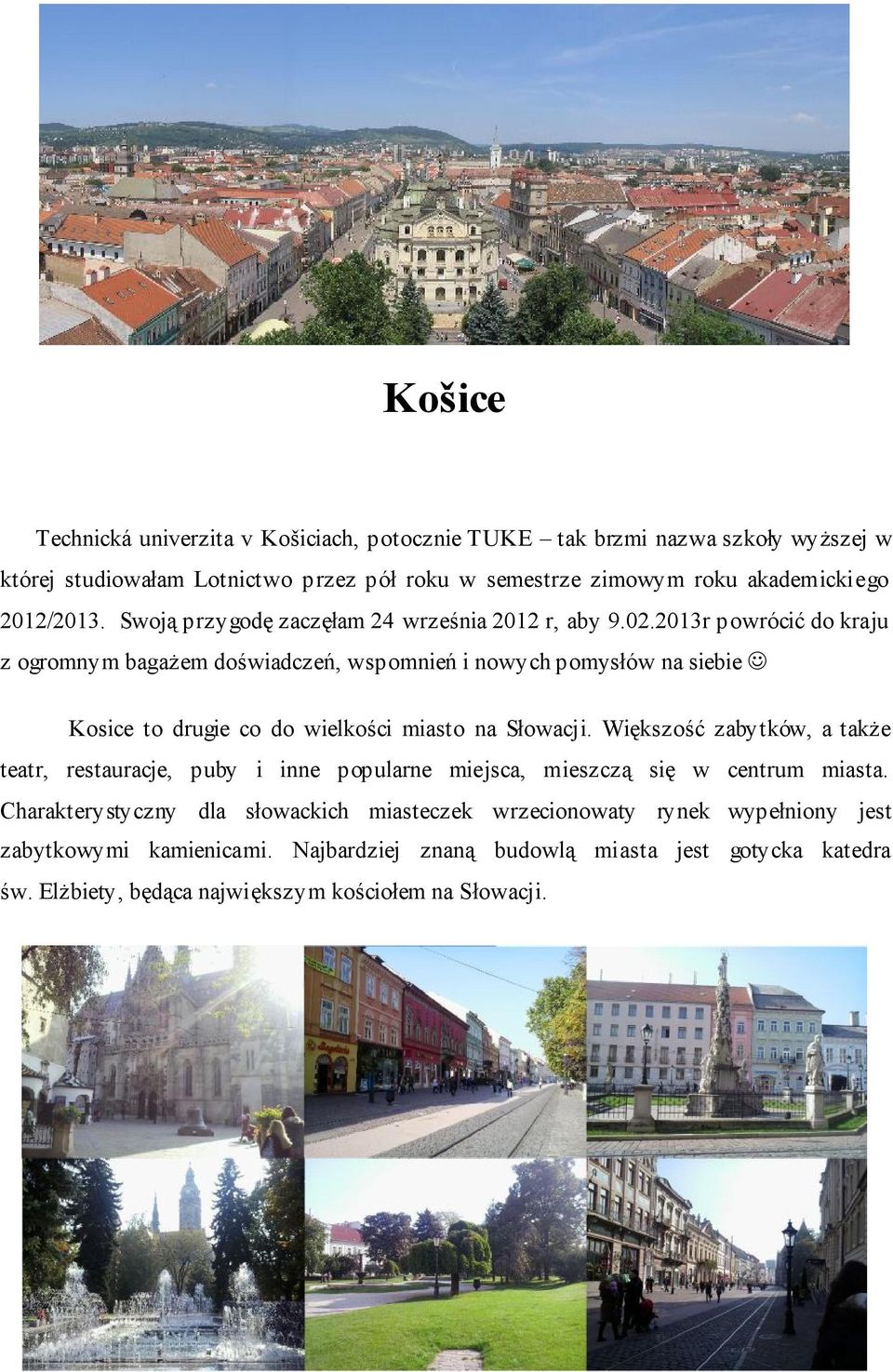 2013r powrócić do kraju z ogromnym bagażem doświadczeń, wspomnień i nowych pomysłów na siebie Kosice to drugie co do wielkości miasto na Słowacji.