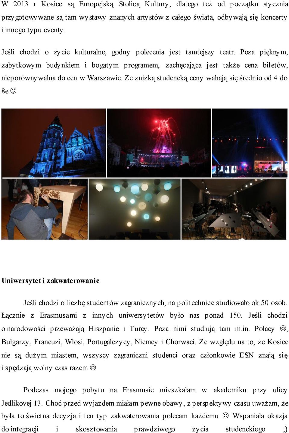 Ze zniżką studencką ceny wahają się średnio od 4 do 8e Uniwersytet i zakwaterowanie Jeśli chodzi o liczbę studentów zagranicznych, na politechnice studiowało ok 50 osób.