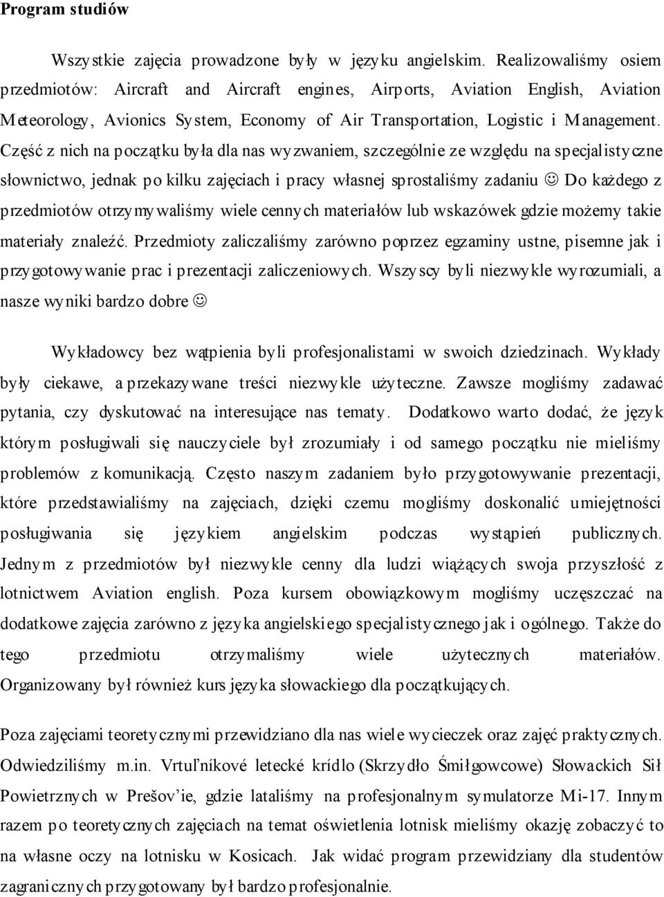 Część z nich na początku była dla nas wyzwaniem, szczególnie ze względu na specjalistyczne słownictwo, jednak po kilku zajęciach i pracy własnej sprostaliśmy zadaniu Do każdego z przedmiotów
