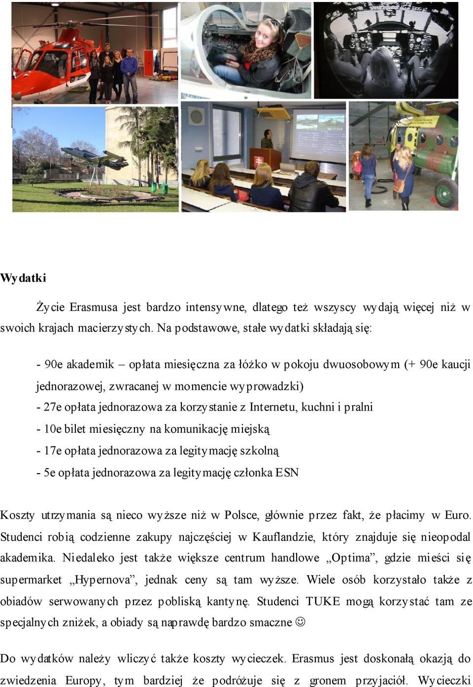 korzystanie z Internetu, kuchni i pralni - 10e bilet miesięczny na komunikację miejską - 17e opłata jednorazowa za legitymację szkolną - 5e opłata jednorazowa za legitymację członka ESN Koszty
