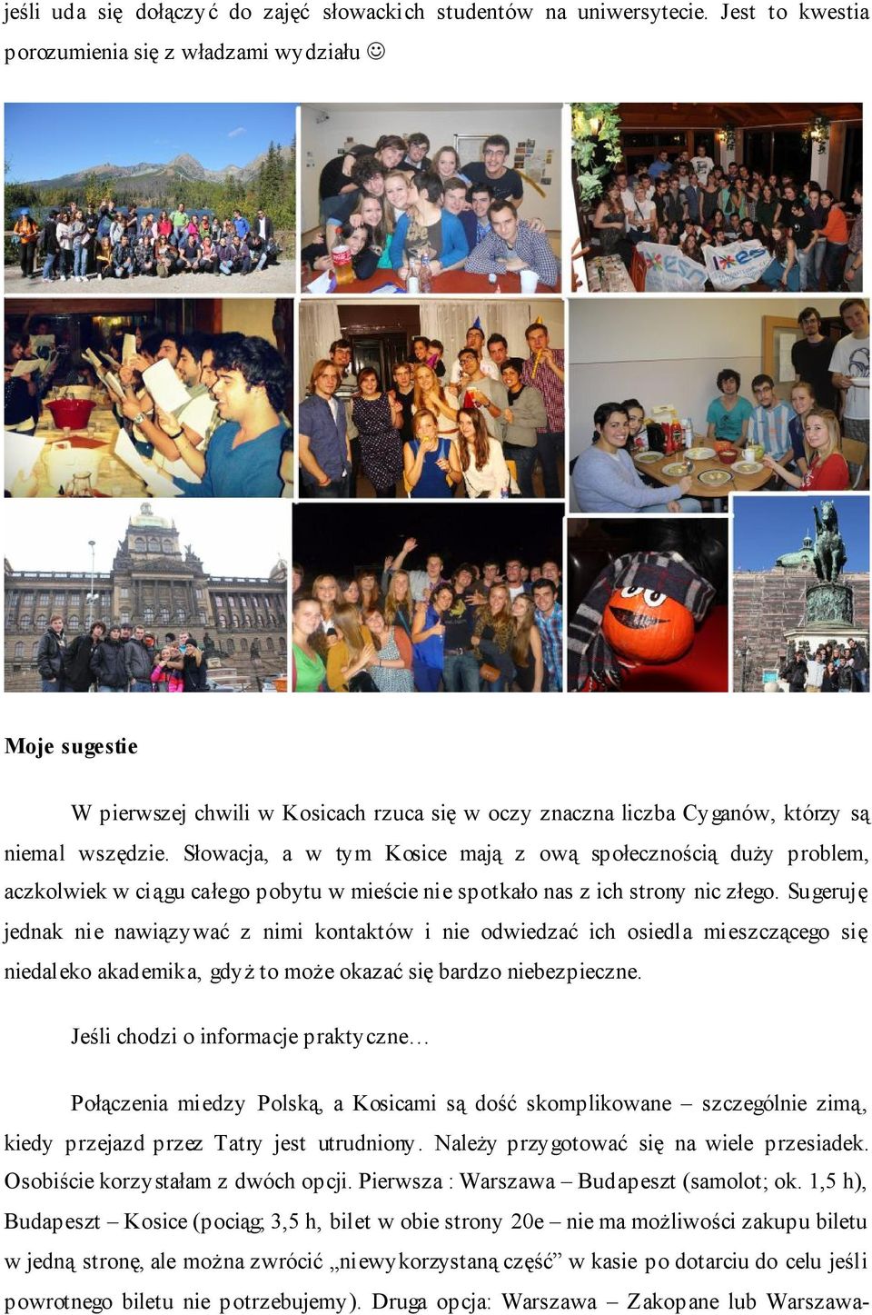 Słowacja, a w tym Kosice mają z ową społecznością duży problem, aczkolwiek w ciągu całego pobytu w mieście nie spotkało nas z ich strony nic złego.