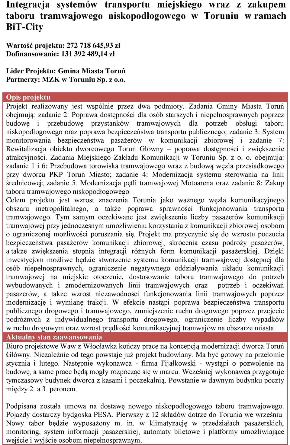 Zadania Gminy Miasta Toruń obejmują: zadanie 2: Poprawa dostępności dla osób starszych i niepełnosprawnych poprzez budowę i przebudowę przystanków tramwajowych dla potrzeb obsługi taboru