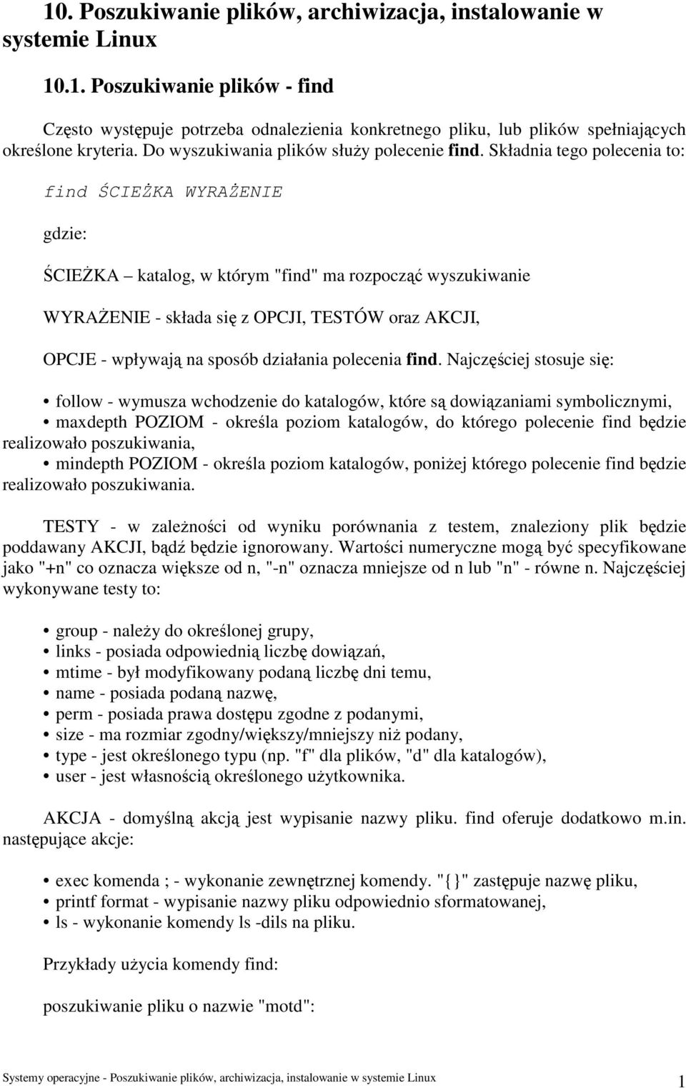 Składnia tego polecenia to: find ŚCIEŻKA WYRAŻENIE gdzie: ŚCIEŻKA katalog, w którym "find" ma rozpocząć wyszukiwanie WYRAŻENIE - składa się z OPCJI, TESTÓW oraz AKCJI, OPCJE - wpływają na sposób