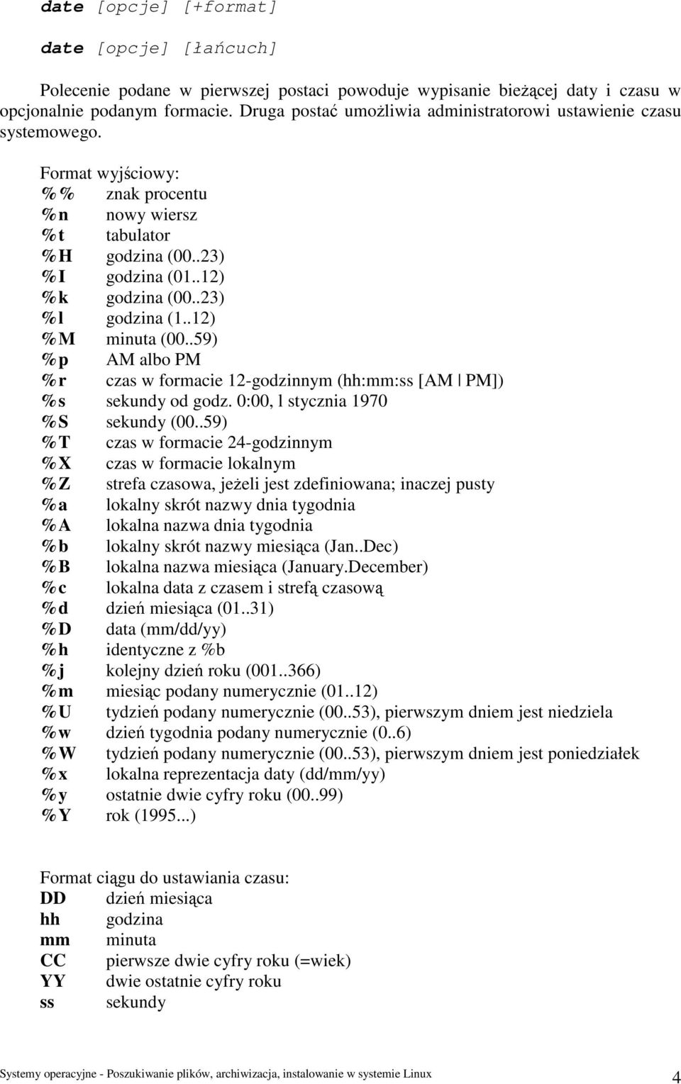.23) %l godzina (1..12) %M minuta (00..59) %p AM albo PM %r czas w formacie 12-godzinnym (hh:mm:ss [AM PM]) %s sekundy od godz. 0:00, l stycznia 1970 %S sekundy (00.