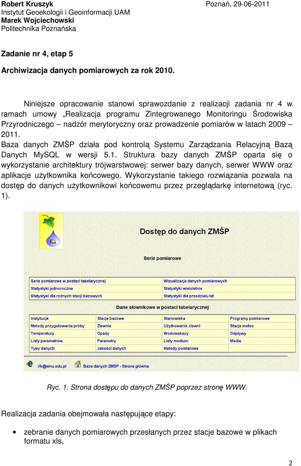 pomiarów w latach 2009 2011. Baza danych ZMŚP działa pod kontrolą Systemu Zarządzania Relacyjną Bazą Danych MySQL w wersji 5.1. Struktura bazy danych ZMŚP oparta się o wykorzystanie architektury trójwarstwowej: serwer bazy danych, serwer WWW oraz aplikacje uŝytkownika końcowego.