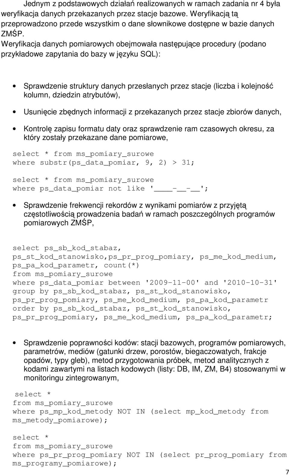 Weryfikacja danych pomiarowych obejmowała następujące procedury (podano przykładowe zapytania do bazy w języku SQL): Sprawdzenie struktury danych przesłanych przez stacje (liczba i kolejność kolumn,