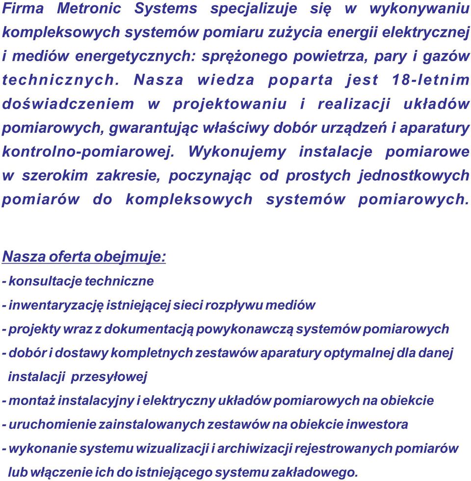 Wykonujemy instalacje pomiarowe w szerokim zakresie, poczynaj¹c od prostych jednostkowych pomiarów do kompleksowych systemów pomiarowych.