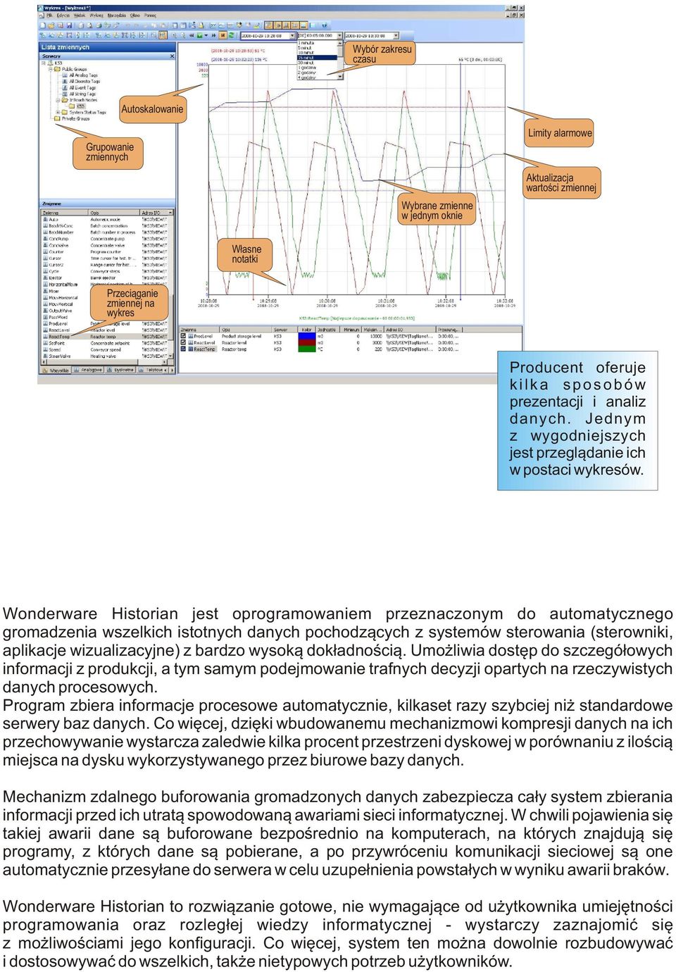 Wonderware Historian jest oprogramowaniem przeznaczonym do automatycznego gromadzenia wszelkich istotnych danych pochodz¹cych z systemów sterowania (sterowniki, aplikacje wizualizacyjne) z bardzo