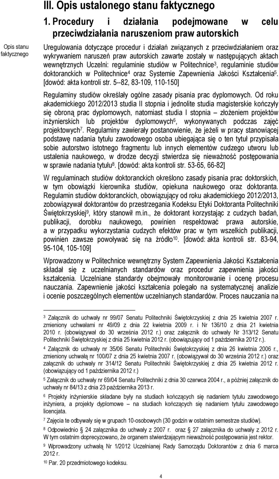 autorskich zawarte zostały w następujących aktach wewnętrznych Uczelni: regulaminie studiów w Politechnice 3, regulaminie studiów doktoranckich w Politechnice 4 oraz Systemie Zapewnienia Jakości