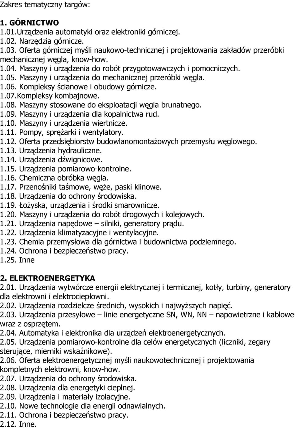 Maszyny i urządzenia do mechanicznej przeróbki węgla. 1.06. Kompleksy ścianowe i obudowy górnicze. 1.07.Kompleksy kombajnowe. 1.08. Maszyny stosowane do eksploatacji węgla brunatnego. 1.09.