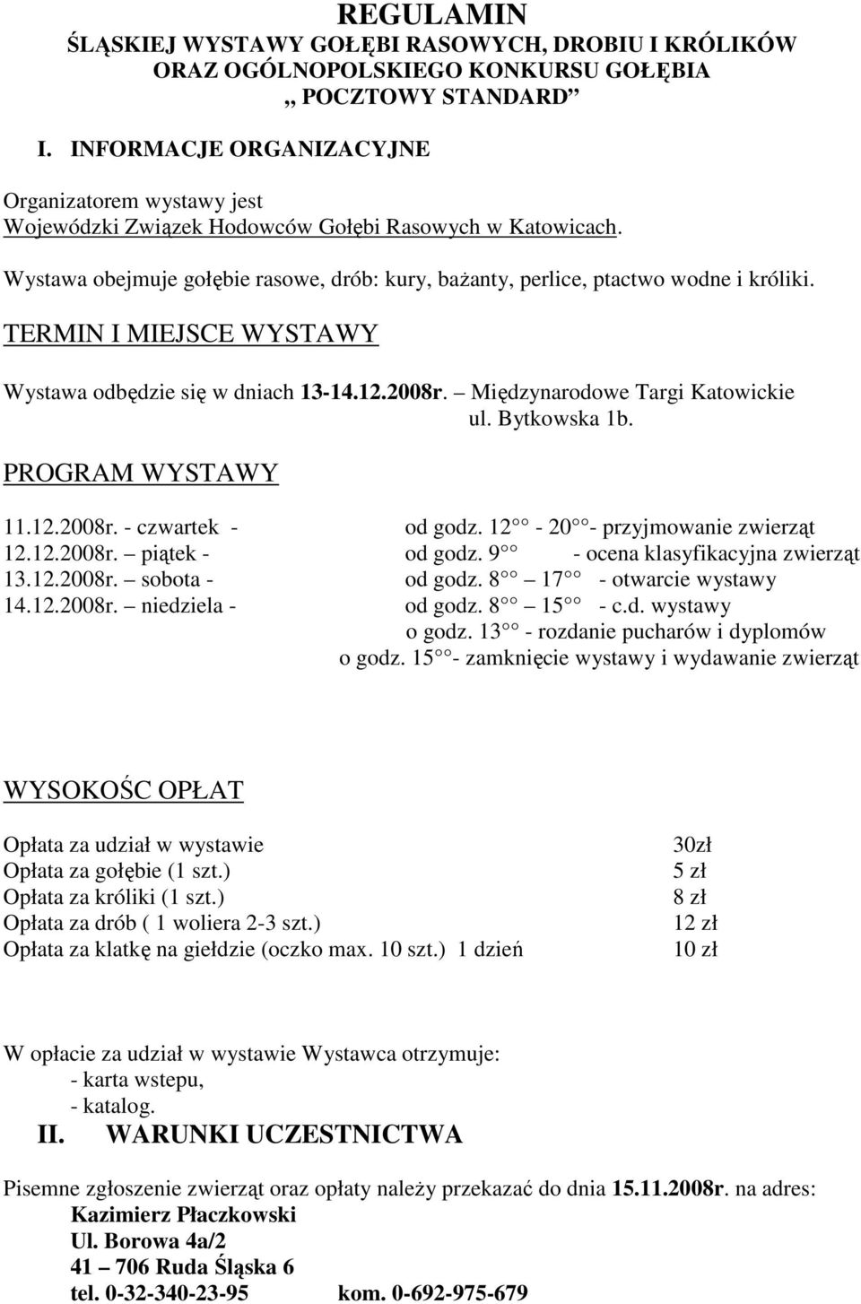 TERMIN I MIEJSCE WYSTAWY Wystawa odbędzie się w dniach 13-14.12.2008r. Międzynarodowe Targi Katowickie ul. Bytkowska 1b. PROGRAM WYSTAWY 11.12.2008r. - czwartek - od godz.