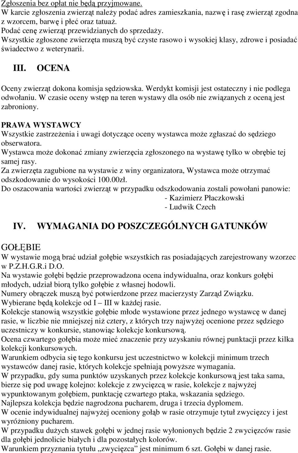 OCENA Oceny zwierząt dokona komisja sędziowska. Werdykt komisji jest ostateczny i nie podlega odwołaniu. W czasie oceny wstęp na teren wystawy dla osób nie związanych z oceną jest zabroniony.