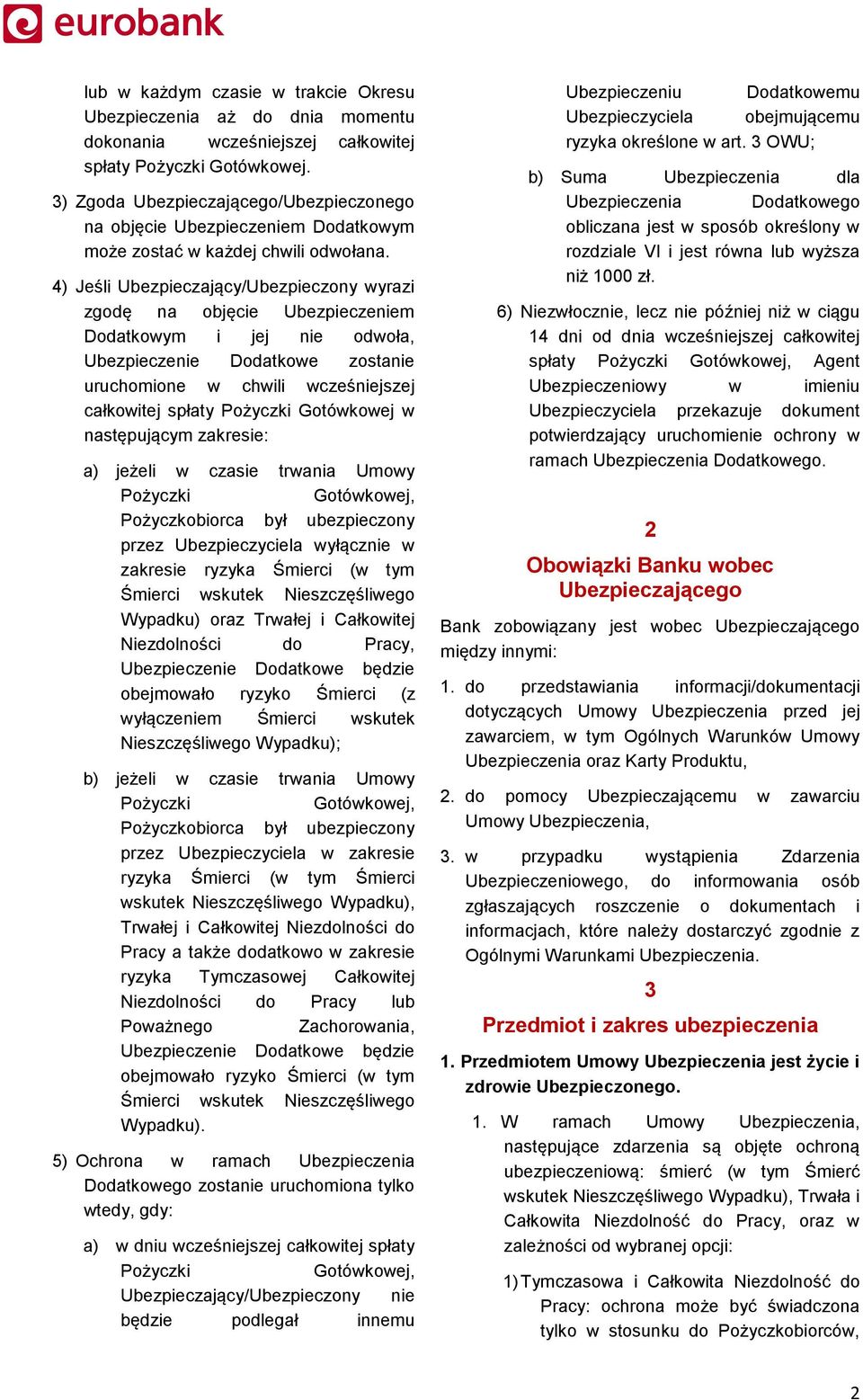 4) Jeśli Ubezpieczający/Ubezpieczony wyrazi zgodę na objęcie Ubezpieczeniem Dodatkowym i jej nie odwoła, Ubezpieczenie Dodatkowe zostanie uruchomione w chwili wcześniejszej całkowitej spłaty Pożyczki