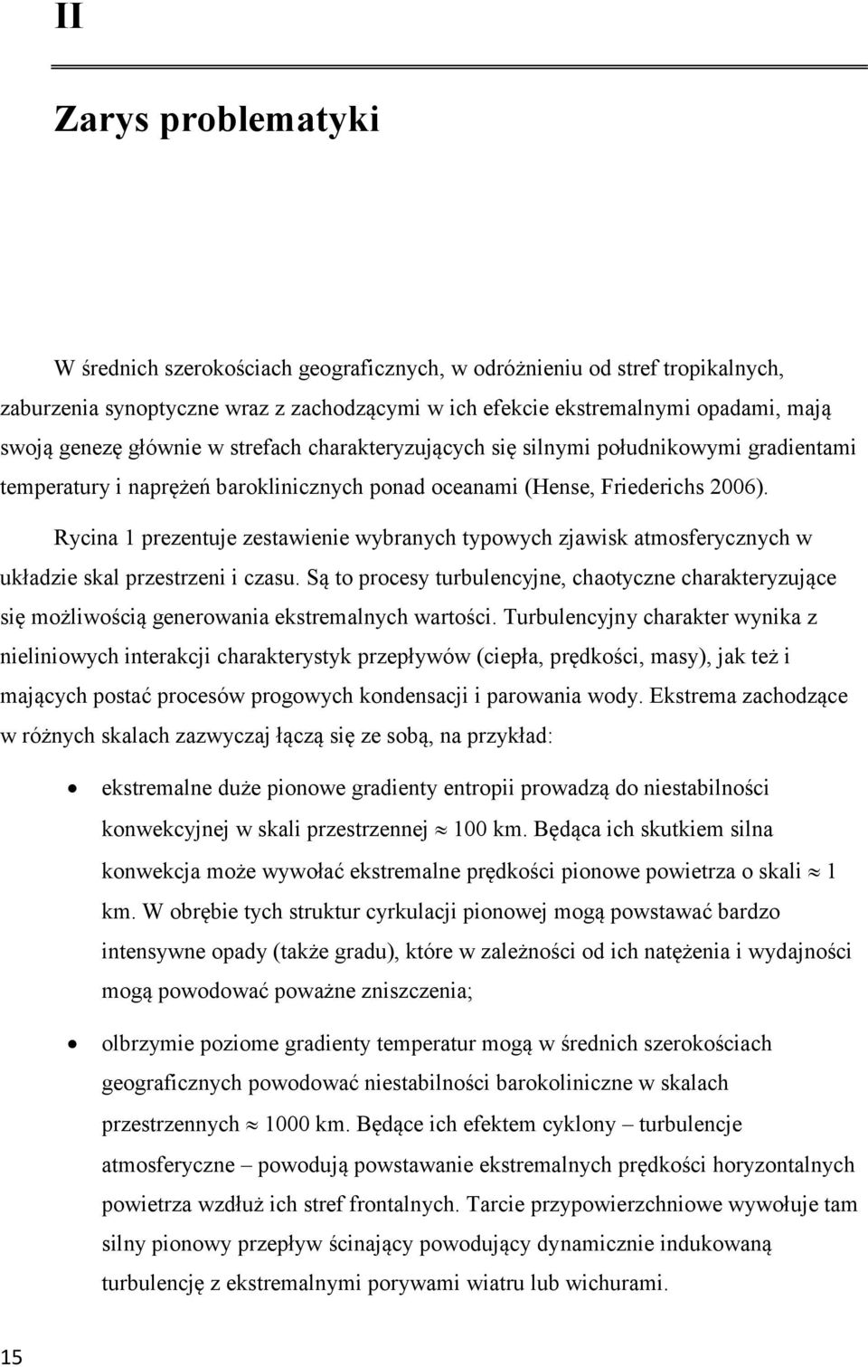 Rycina 1 prezentuje zestawienie wybranych typowych zjawisk atmosferycznych w układzie skal przestrzeni i czasu.