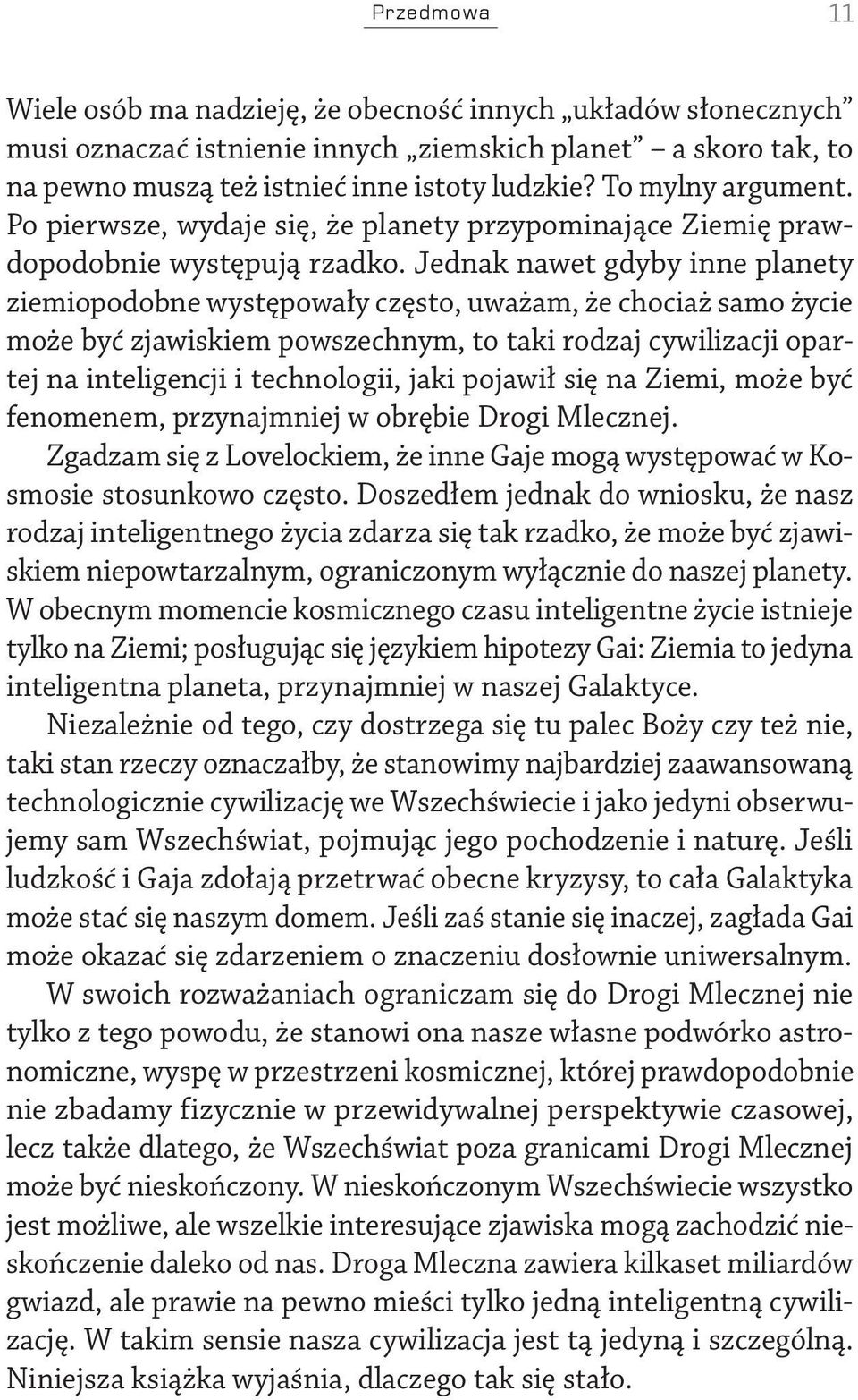 Jednak nawet gdyby inne planety ziemiopodobne występowały często, uważam, że chociaż samo życie może być zjawiskiem powszechnym, to taki rodzaj cywilizacji opartej na inteligencji i technologii, jaki