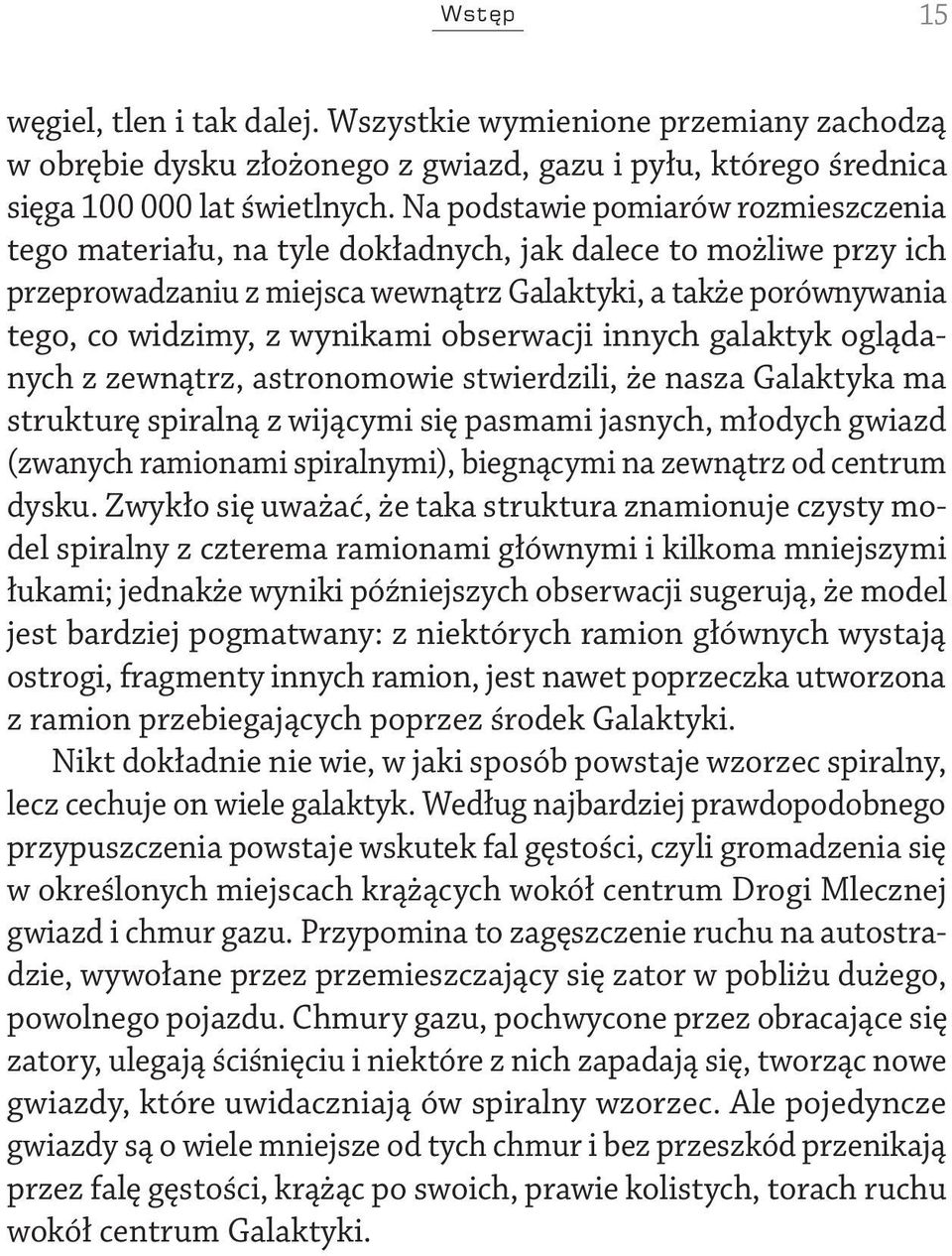 obserwacji innych galaktyk oglądanych z zewnątrz, astronomowie stwierdzili, że nasza Galaktyka ma strukturę spiralną z wijącymi się pasmami jasnych, młodych gwiazd (zwanych ramionami spiralnymi),