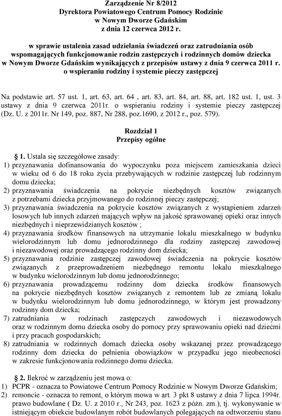 ustawy z dnia 9 czerwca 2011 r. o wspieraniu rodziny i systemie pieczy zastępczej Na podstawie art. 57 ust. 1, art. 63, art. 64, art. 83, art. 84, art. 88, art. 182 ust. 1, ust.