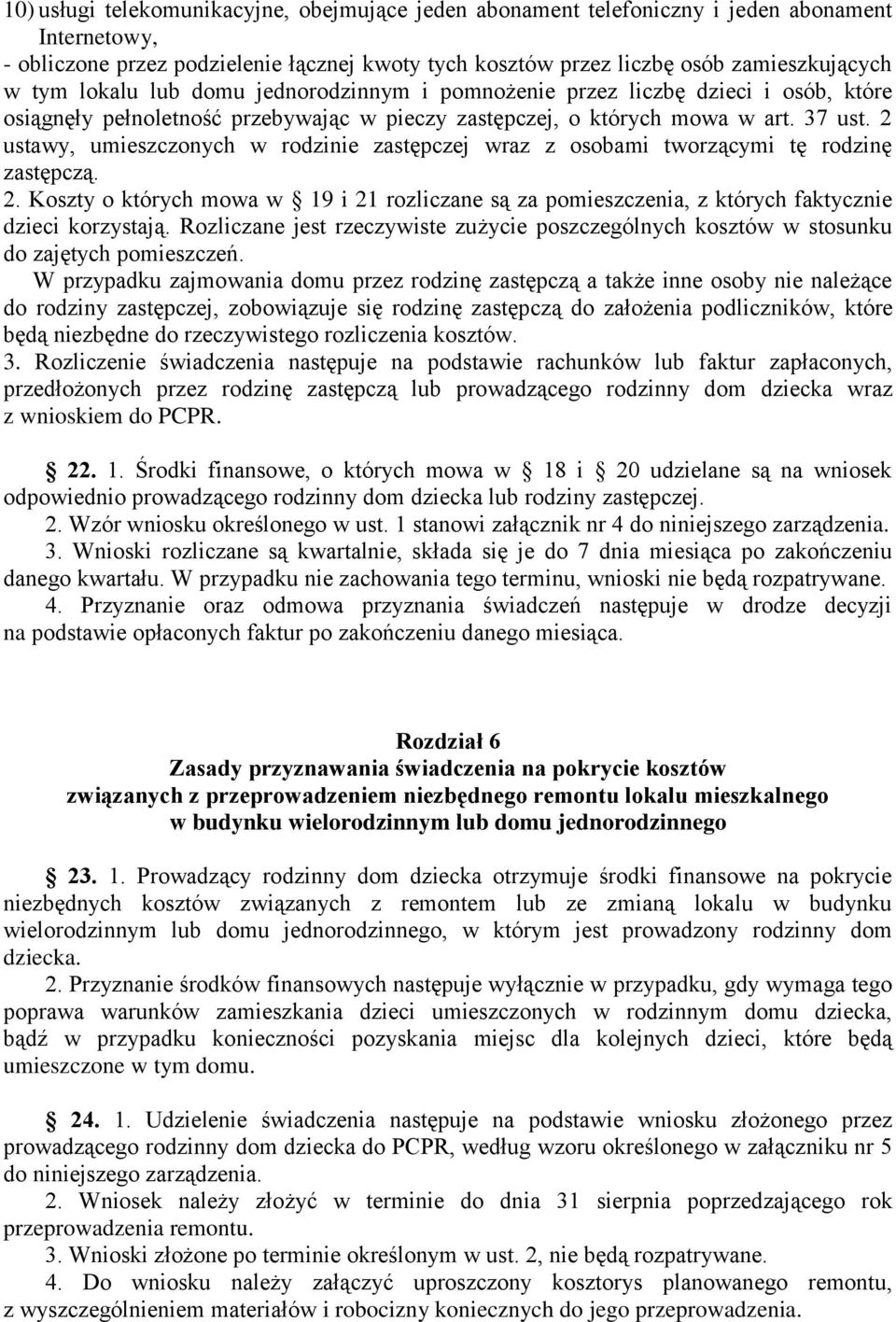 2 ustawy, umieszczonych w rodzinie zastępczej wraz z osobami tworzącymi tę rodzinę zastępczą. 2. Koszty o których mowa w 19 i 21 rozliczane są za pomieszczenia, z których faktycznie dzieci korzystają.