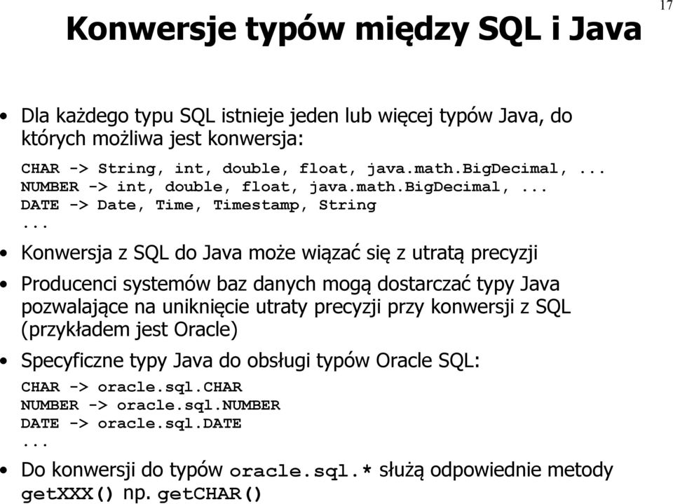 .. Konwersja z SQL do Java może wiązać się z utratą precyzji Producenci systemów baz danych mogą dostarczać typy Java pozwalające na uniknięcie utraty precyzji przy konwersji