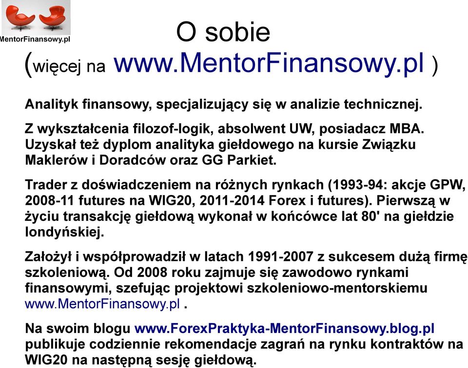 Trader z doświadczeniem na różnych rynkach (1993-94: akcje GPW, 2008-11 futures na WIG20, 2011-2014 Forex i futures).