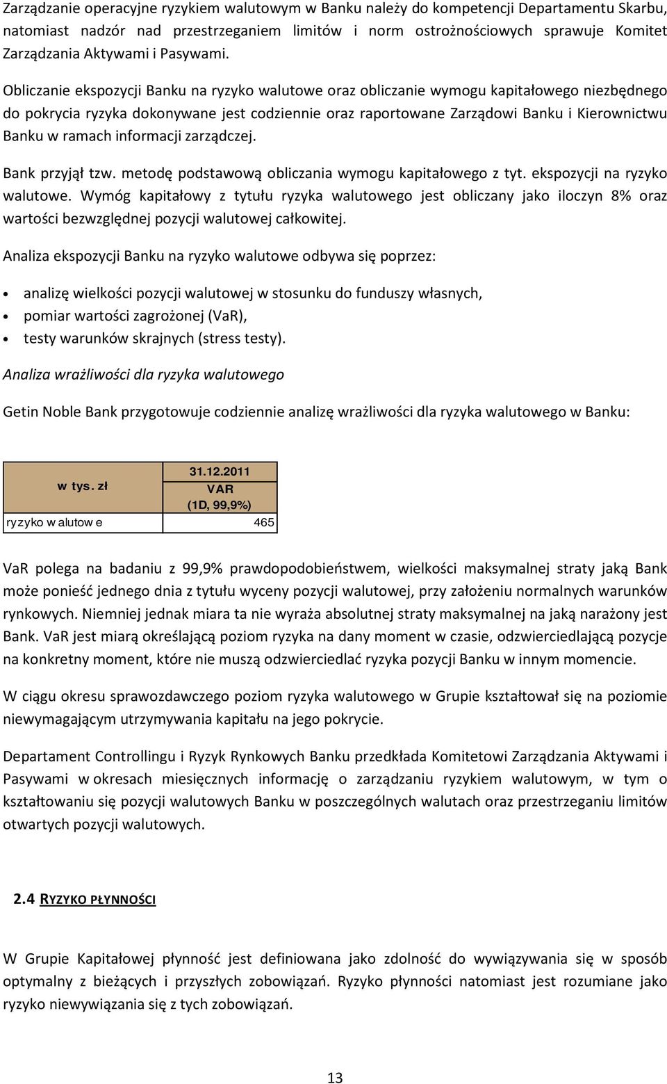 Obliczanie ekspozycji Banku na ryzyko walutowe oraz obliczanie wymogu kapitałowego niezbędnego do pokrycia ryzyka dokonywane jest codziennie oraz raportowane Zarządowi Banku i Kierownictwu Banku w