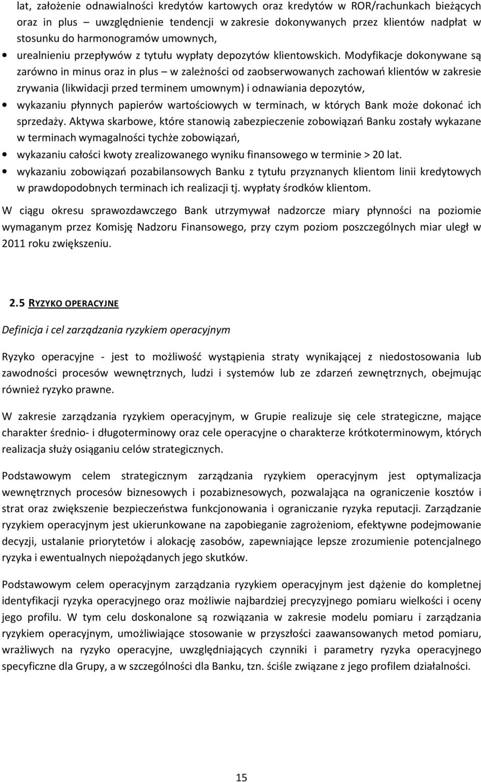 Modyfikacje dokonywane są zarówno in minus oraz in plus w zależności od zaobserwowanych zachowań klientów w zakresie zrywania (likwidacji przed terminem umownym) i odnawiania depozytów, wykazaniu