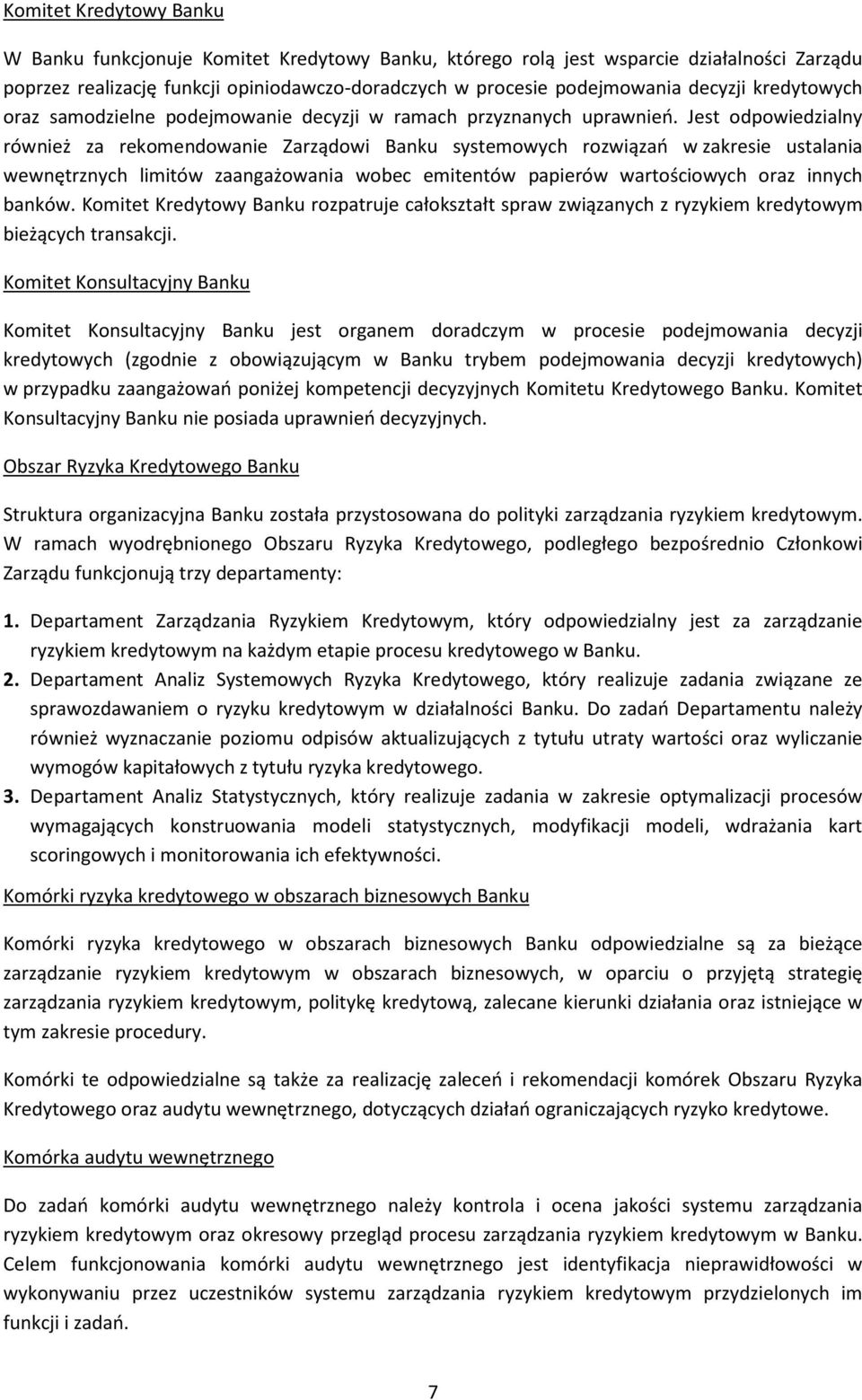 Jest odpowiedzialny również za rekomendowanie Zarządowi Banku systemowych rozwiązań w zakresie ustalania wewnętrznych limitów zaangażowania wobec emitentów papierów wartościowych oraz innych banków.