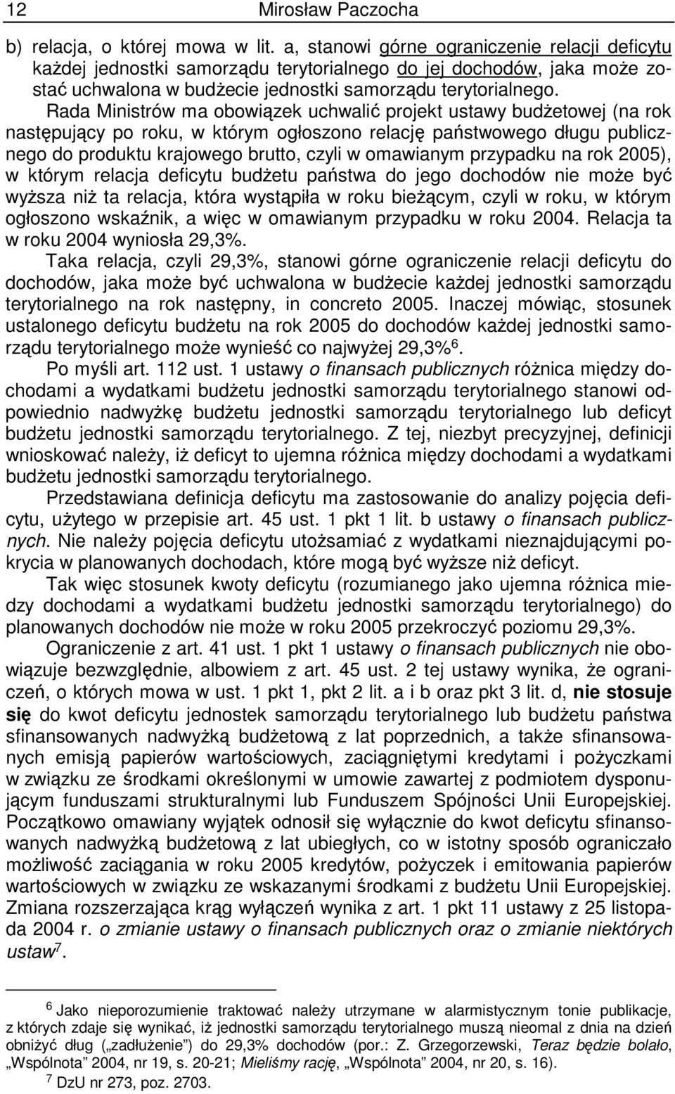 Rada Ministrów ma obowiązek uchwalić projekt ustawy budŝetowej (na rok następujący po roku, w którym ogłoszono relację państwowego długu publicznego do produktu krajowego brutto, czyli w omawianym