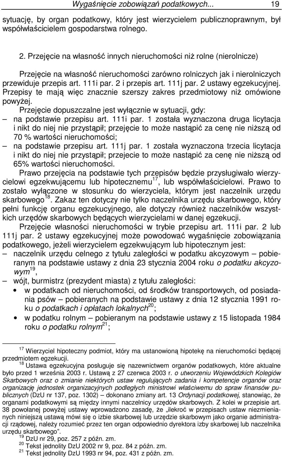 111j par. 2 ustawy egzekucyjnej. Przepisy te mają więc znacznie szerszy zakres przedmiotowy niŝ omówione powyŝej. Przejęcie dopuszczalne jest wyłącznie w sytuacji, gdy: na podstawie przepisu art.