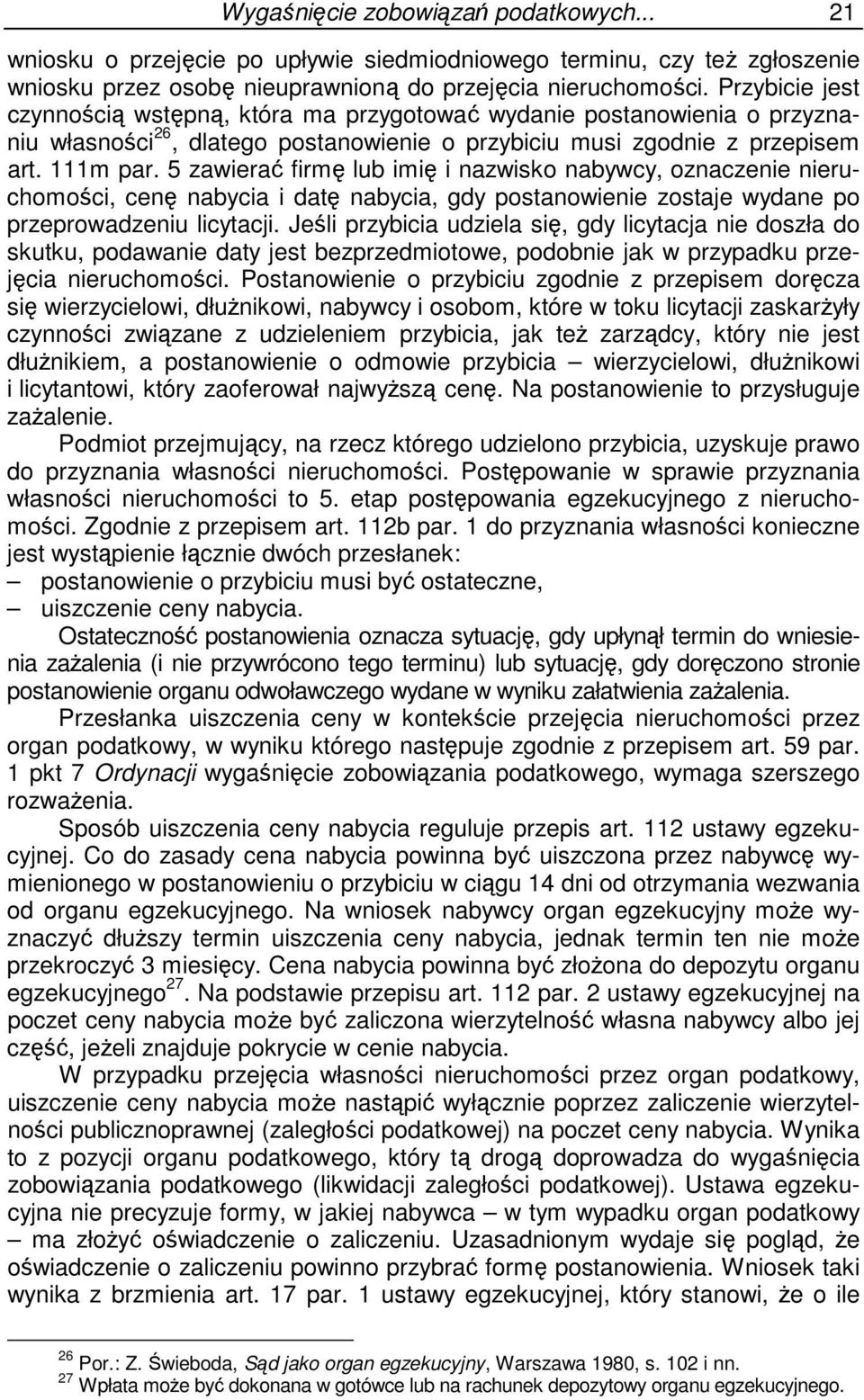 5 zawierać firmę lub imię i nazwisko nabywcy, oznaczenie nieruchomości, cenę nabycia i datę nabycia, gdy postanowienie zostaje wydane po przeprowadzeniu licytacji.