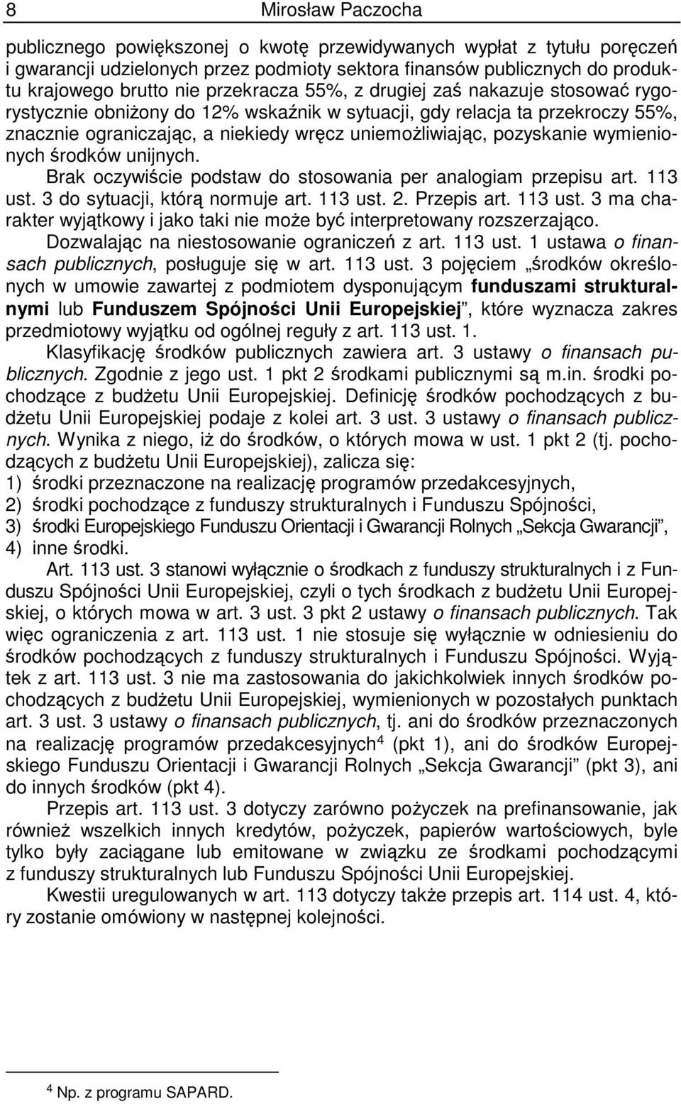 wymienionych środków unijnych. Brak oczywiście podstaw do stosowania per analogiam przepisu art. 113 ust. 3 do sytuacji, którą normuje art. 113 ust. 2. Przepis art. 113 ust. 3 ma charakter wyjątkowy i jako taki nie moŝe być interpretowany rozszerzająco.