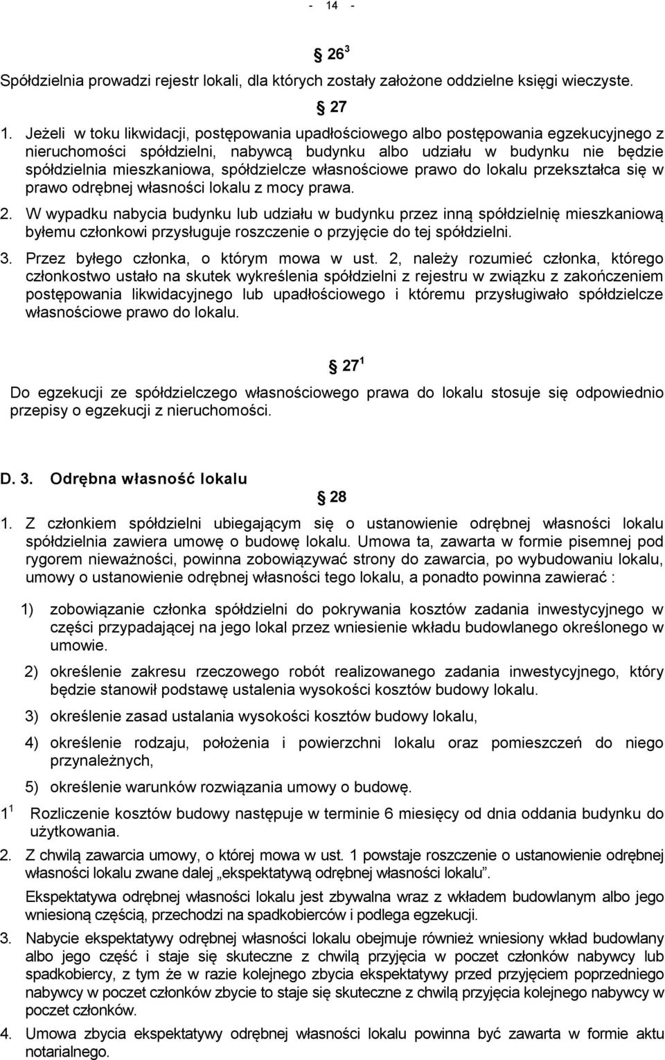 spółdzielcze własnościowe prawo do lokalu przekształca się w prawo odrębnej własności lokalu z mocy prawa. 2.