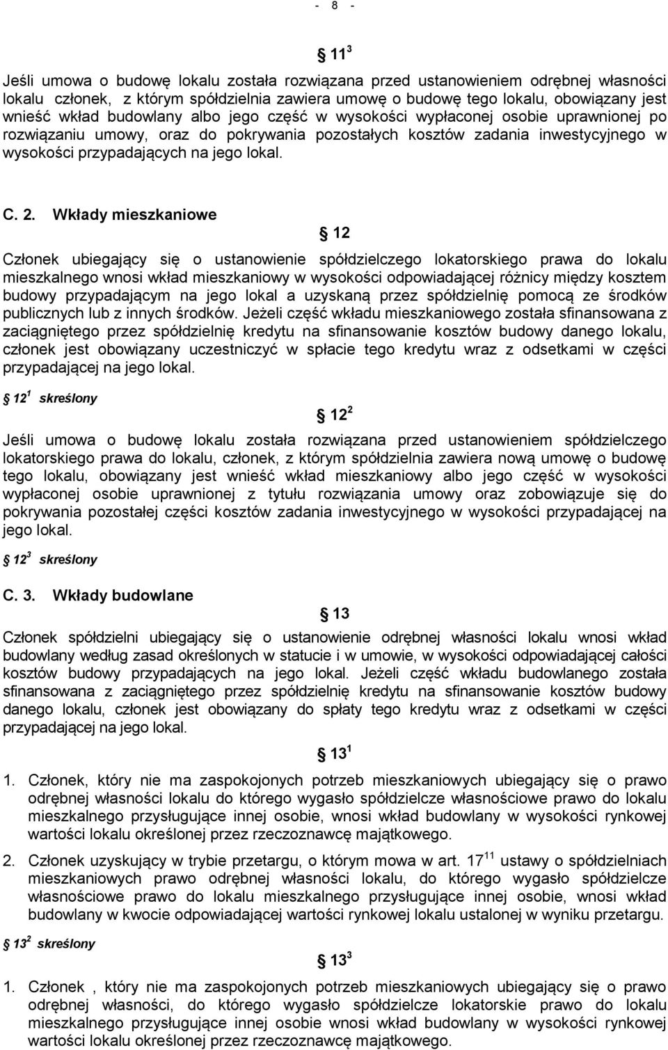 Wkłady mieszkaniowe 12 Członek ubiegający się o ustanowienie spółdzielczego lokatorskiego prawa do lokalu mieszkalnego wnosi wkład mieszkaniowy w wysokości odpowiadającej różnicy między kosztem