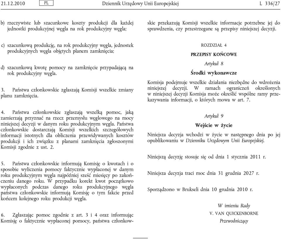 3 i 4 oraz informując Komisję o faktycznie wypłaconej pomocy, państwa członkowskie przekazują Komisji wszelkie informacje potrzebne jej do sprawdzenia, czy przestrzegane są przepisy niniejszej