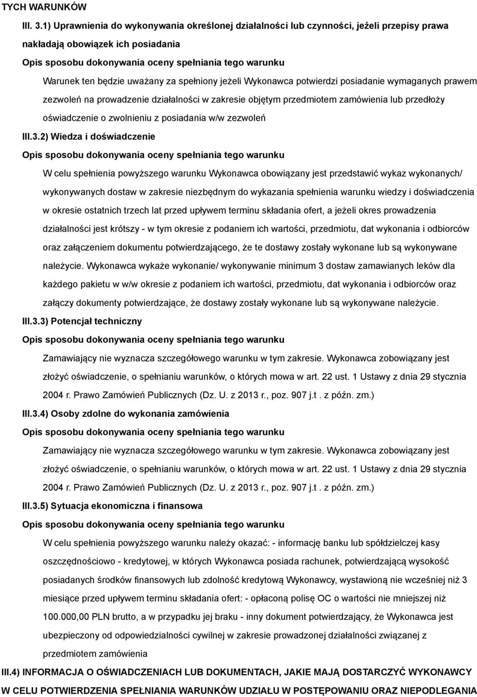 posiadanie wymaganych prawem zezwoleń na prowadzenie działalności w zakresie objętym przedmiotem zamówienia lub przedłoży oświadczenie o zwolnieniu z posiadania w/w zezwoleń III.3.