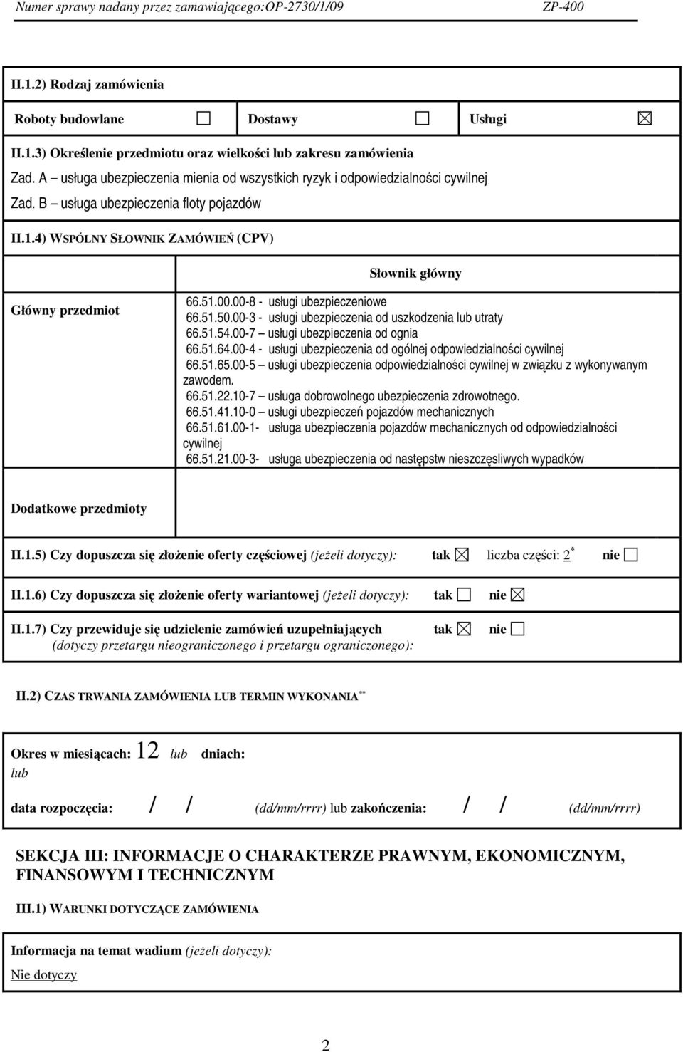 00.00-8 - usługi ubezpieczeniowe 66.51.50.00-3 - usługi ubezpieczenia od uszkodzenia utraty 66.51.54.00-7 usługi ubezpieczenia od ognia 66.51.64.