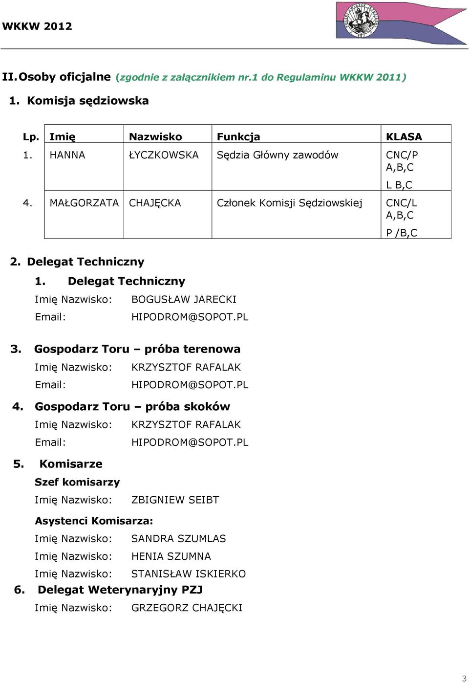 Delegat Techniczny Email: BOGUSŁAW JARECKI HIPODROM@SOPOT.PL 3. Gospodarz Toru próba terenowa Email: KRZYSZTOF RAFALAK HIPODROM@SOPOT.PL 4.