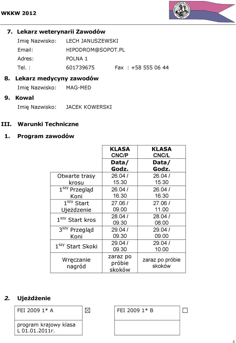 Program zawodów Otwarte trasy krosu 1 szy Przegląd Koni 1 szy Start Ujeżdzenie 1 szy Start kros 3 szy Przegląd Koni 1 szy Start Skoki Wręczanie nagród KLASA CNC/P Data/ Godz.