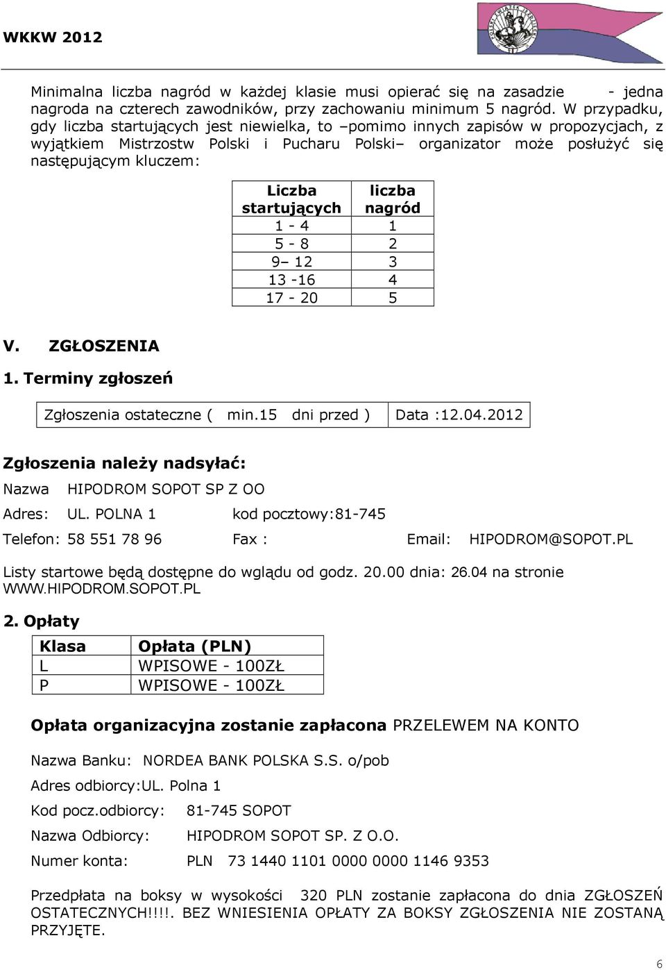 startujących liczba nagród 1-4 1 5-8 2 9 12 3 13-16 4 17-20 5 V. ZGŁOSZENIA 1. Terminy zgłoszeń Zgłoszenia ostateczne ( min.15 dni przed ) Data :12.04.