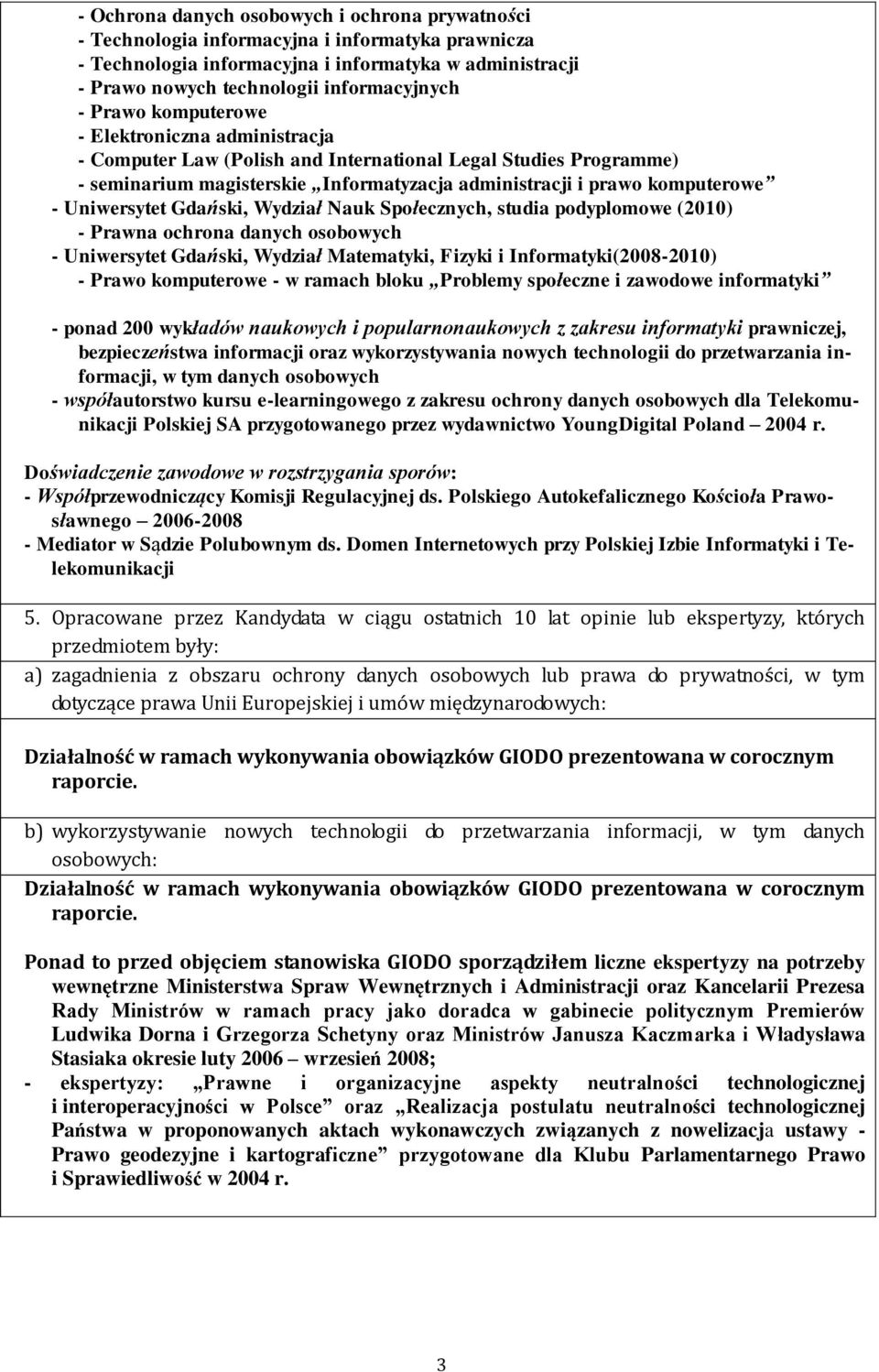 Uniwersytet Gdański, Wydział Nauk Społecznych, studia podyplomowe (2010) - Prawna ochrona danych osobowych - Uniwersytet Gdański, Wydział Matematyki, Fizyki i Informatyki(2008-2010) - Prawo